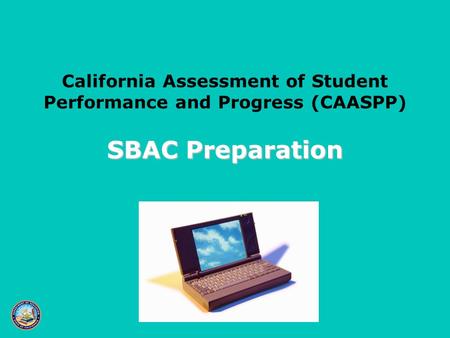 SBAC Preparation SBAC Preparation California Assessment of Student Performance and Progress (CAASPP)