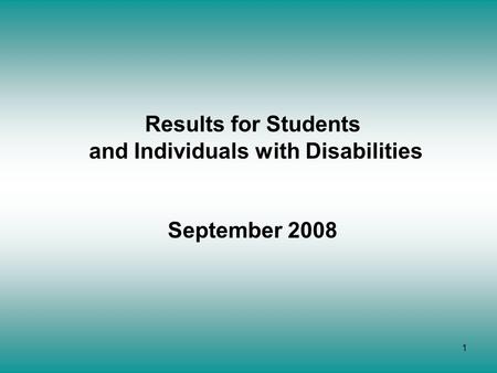1 Results for Students and Individuals with Disabilities September 2008.