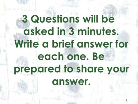 1 1 Asexual Reproduction Mitosis 3 Questions will be asked in 3 minutes. Write a brief answer for each one. Be prepared to share your answer.