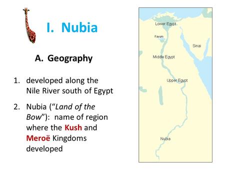 I. Nubia Geography developed along the Nile River south of Egypt