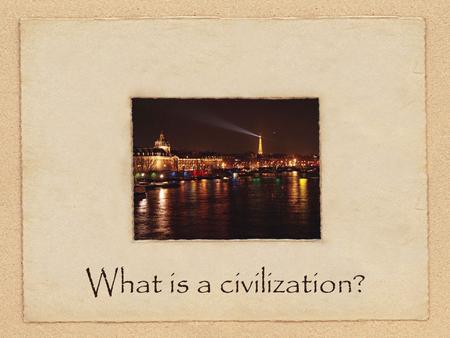 What is a civilization?. The term civilization is difficult to define. What makes one group civilized and another not?