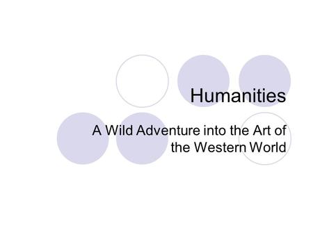 Humanities A Wild Adventure into the Art of the Western World.