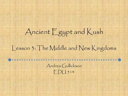 Ancient Egypt and Kush Lesson 3: The Middle and New Kingdoms