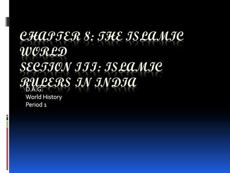 D.A.G. World History Period 1. A. Change comes to India  In The Thirteenth Century, Islamic rulers India established a government that lasted for 320.