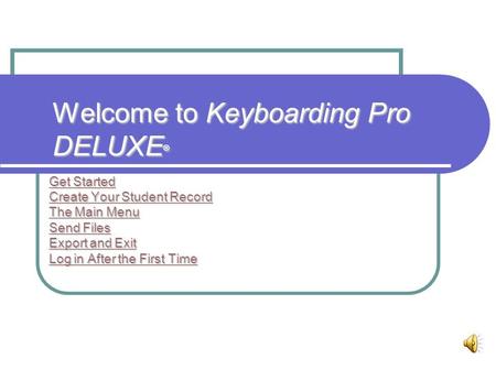 Welcome to Keyboarding Pro DELUXE ® Get Started Get Started Create Your Student Record Create Your Student Record The Main Menu The Main Menu Send Files.