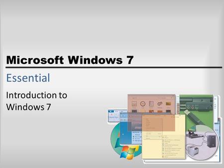 Microsoft Windows 7 Essential Introduction to Windows 7.