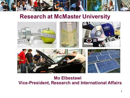 1 Research at McMaster University Mo Elbestawi Vice-President, Research and International Affairs.