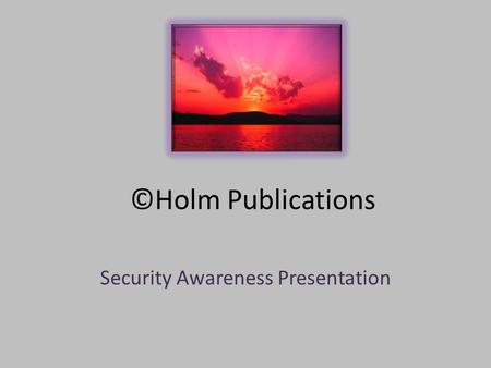 ©Holm Publications Security Awareness Presentation.