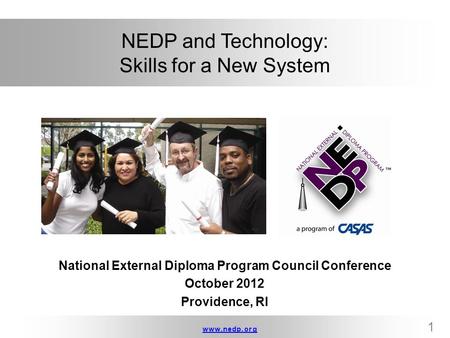 Www.nedp.orgwww.nedp.org 1 NEDP and Technology: Skills for a New System National External Diploma Program Council Conference October 2012 Providence, RI.