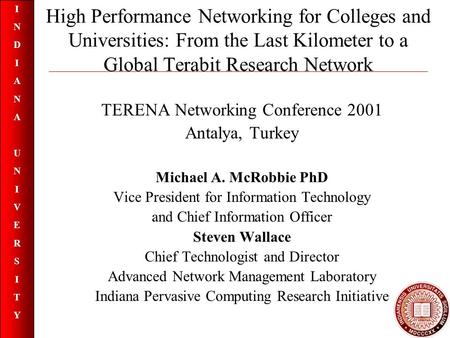 INDIANAUNIVERSITYINDIANAUNIVERSITY High Performance Networking for Colleges and Universities: From the Last Kilometer to a Global Terabit Research Network.