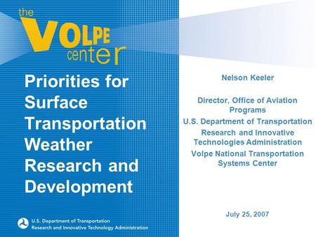 Priorities for Surface Transportation Weather Research and Development Nelson Keeler Director, Office of Aviation Programs U.S. Department of Transportation.
