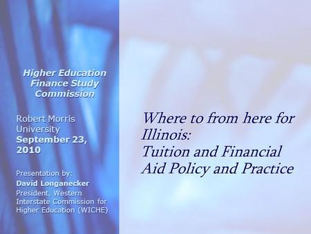 Where to from here for Illinois: Tuition and Financial Aid Policy and Practice Higher Education Finance Study Commission Robert Morris University September.