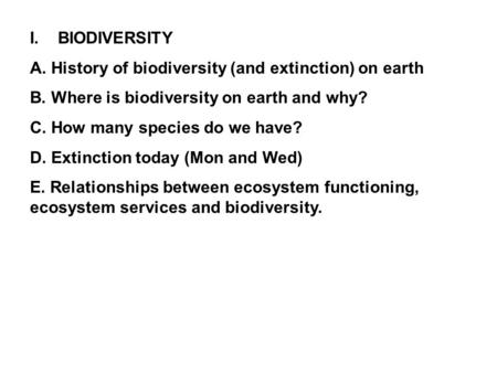 I.BIODIVERSITY A. History of biodiversity (and extinction) on earth B. Where is biodiversity on earth and why? C. How many species do we have? D. Extinction.