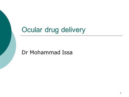 1 Ocular drug delivery Dr Mohammad Issa. 2 Introduction  The external eye is readily accessible for drug administration. As a consequence of its function.