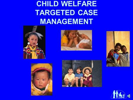 CHILD WELFARE TARGETED CASE MANAGEMENT Child Welfare Targeted Case Management services are activities that coordinate social services and other needed.