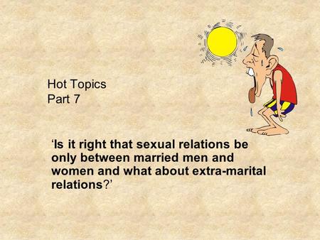 Hot Topics Part 7 ‘Is it right that sexual relations be only between married men and women and what about extra-marital relations?’