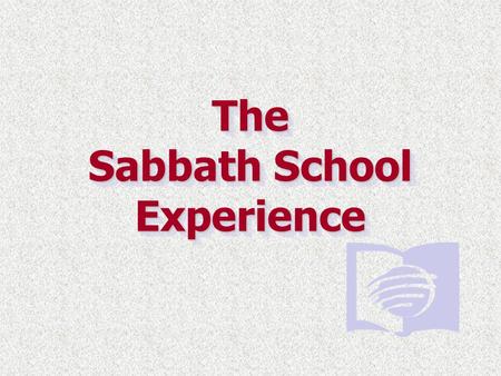 The Sabbath School ExperienceThe Experience. The Four Emphases of Sabbath School The Four Emphases of Sabbath School.