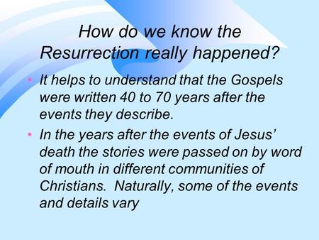 How do we know the Resurrection really happened? It helps to understand that the Gospels were written 40 to 70 years after the events they describe. In.