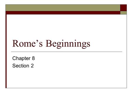 Rome’s Beginnings Chapter 8 Section 2. The Origins of Rome  Italy: Peninsula shaped like a high-heeled boot located in the Mediterranean region  The.