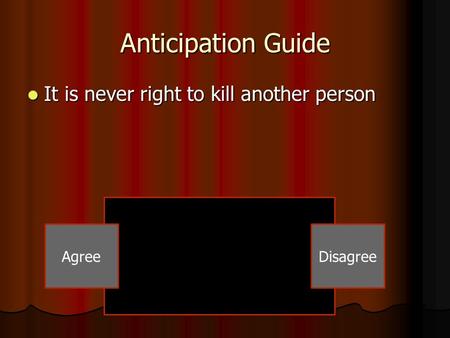 Anticipation Guide It is never right to kill another person It is never right to kill another person AgreeDisagree.