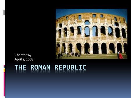 Chapter 14 April 1, 2008. Background Information  509 B.C. Romans overthrew Tarquin the Proud  Romans set up a republic, or a form of government in.