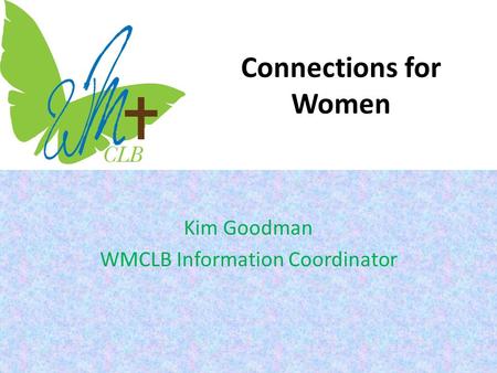 Connections for Women Kim Goodman WMCLB Information Coordinator.