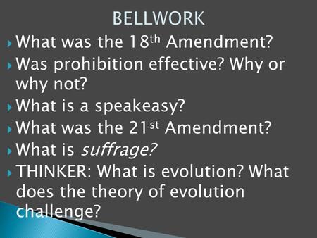  What was the 18 th Amendment?  Was prohibition effective? Why or why not?  What is a speakeasy?  What was the 21 st Amendment?  What is suffrage?