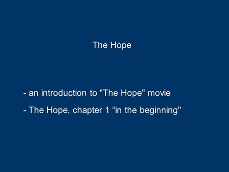 - an introduction to The Hope movie - The Hope, chapter 1 “in the beginning The Hope.