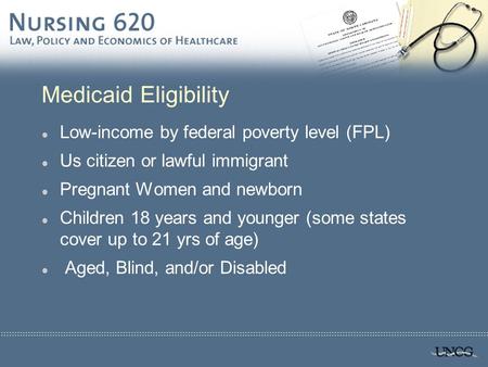 Medicaid Eligibility l Low-income by federal poverty level (FPL) l Us citizen or lawful immigrant l Pregnant Women and newborn l Children 18 years and.
