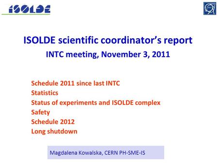 Magdalena Kowalska, CERN PH-SME-IS ISOLDE scientific coordinator’s report INTC meeting, November 3, 2011 Schedule 2011 since last INTC Statistics Status.
