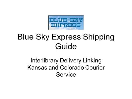 Blue Sky Express Shipping Guide Interlibrary Delivery Linking Kansas and Colorado Courier Service.