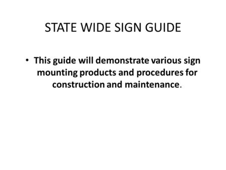 STATE WIDE SIGN GUIDE This guide will demonstrate various sign mounting products and procedures for construction and maintenance.