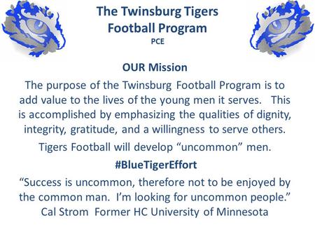 The Twinsburg Tigers Football Program PCE OUR Mission The purpose of the Twinsburg Football Program is to add value to the lives of the young men it serves.