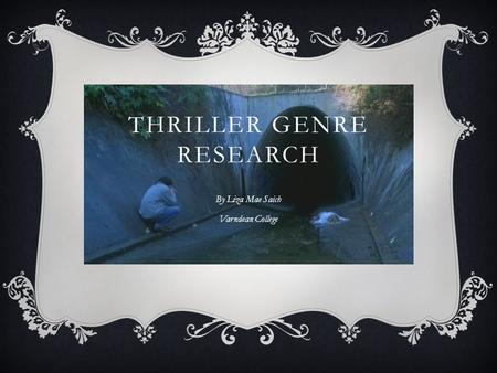 THRILLER GENRE RESEARCH By Liza Mae Saich Varndean College.
