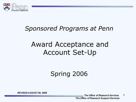 The Office of Research Services The Office of Research Support Services 1 REVISED AUGUST 28, 2006 Award Acceptance and Account Set-Up Sponsored Programs.