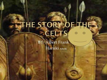 BY: Albert Frank Haruki Adachi. Come with us back in history to the Celtic times.