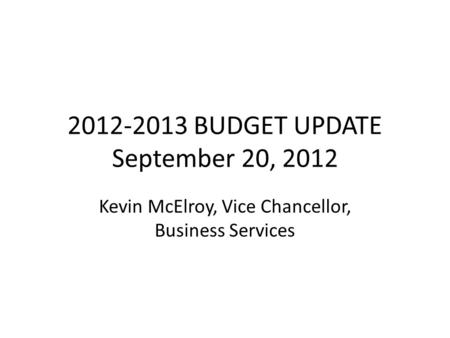 2012-2013 BUDGET UPDATE September 20, 2012 Kevin McElroy, Vice Chancellor, Business Services.