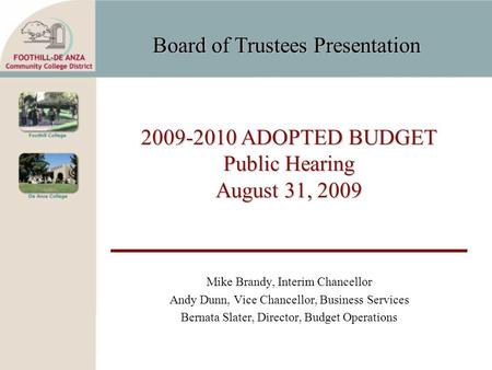 Board of Trustees Presentation 2009-2010 ADOPTED BUDGET Public Hearing August 31, 2009 Mike Brandy, Interim Chancellor Andy Dunn, Vice Chancellor, Business.