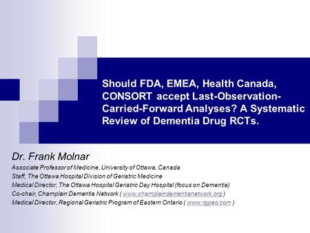 Should FDA, EMEA, Health Canada, CONSORT accept Last-Observation- Carried-Forward Analyses? A Systematic Review of Dementia Drug RCTs. Dr. Frank Molnar.