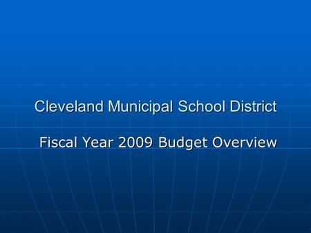 Cleveland Municipal School District Fiscal Year 2009 Budget Overview.