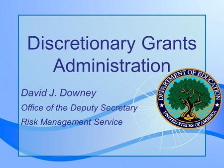 Page 1 Discretionary Grants Administration David J. Downey Office of the Deputy Secretary Risk Management Service.