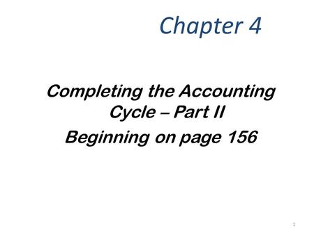 Completing the Accounting Cycle – Part II Beginning on page 156 Chapter 4 1.