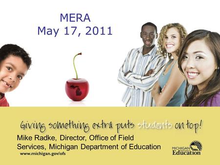 1 MERA May 17, 2011 Mike Radke, Director, Office of Field Services, Michigan Department of Education.