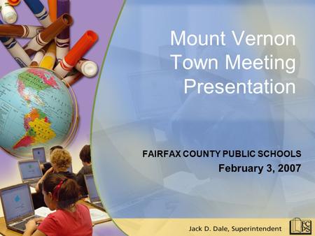 Mount Vernon Town Meeting Presentation FAIRFAX COUNTY PUBLIC SCHOOLS February 3, 2007.
