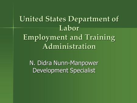 United States Department of Labor Employment and Training Administration N. Didra Nunn-Manpower Development Specialist.