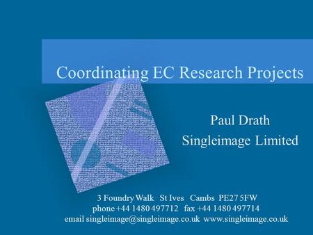 Coordinating EC Research Projects Paul Drath Singleimage Limited 3 Foundry Walk St Ives Cambs PE27 5FW phone +44 1480 497712 fax +44 1480 497714 email.