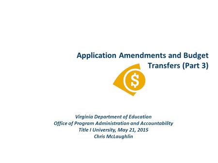 Application Amendments and Budget Transfers (Part 3) Virginia Department of Education Office of Program Administration and Accountability Title I University,