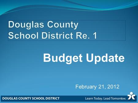 Budget Update February 21, 2012 1. Douglas County State Rescission $17.3 M District Increases in Costs** $4.4 M Total DCSD Reduction $21.7 M 2.