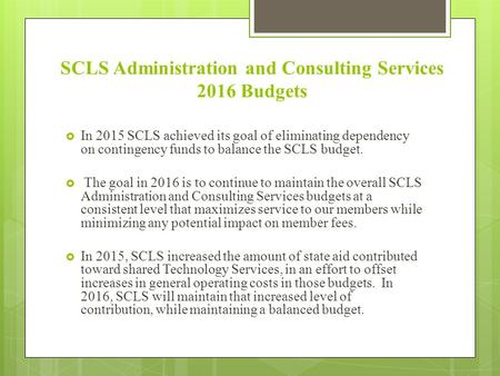 SCLS Administration and Consulting Services 2016 Budgets  In 2015 SCLS achieved its goal of eliminating dependency on contingency funds to balance the.