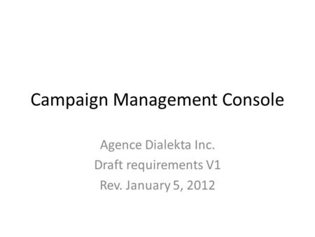 Campaign Management Console Agence Dialekta Inc. Draft requirements V1 Rev. January 5, 2012.